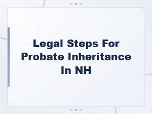 Nh Probate Inheritance: Steps for Executors