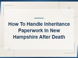 How to File Inheritance Paperwork in New Hampshire