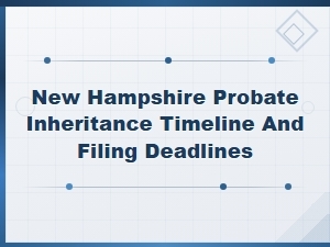 New Hampshire Probate Filing Deadlines and Timeline