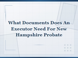 Essential Documents for Nh Probate Executors