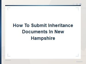 Submitting Inheritance Documents in New Hampshire