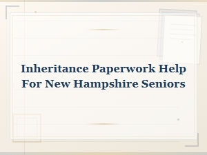 Inheritance Paperwork Guide for New Hampshire Seniors